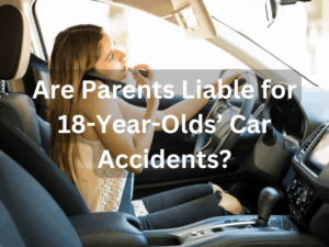 Are Parents Liable for 18-Year-Olds’ Car Accidents?